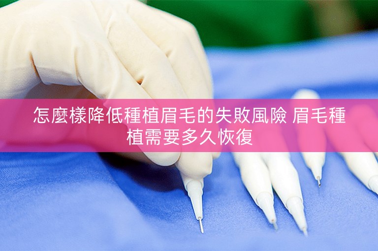 怎麼樣降低種植眉毛的失敗風險 眉毛種植需要多久恢復