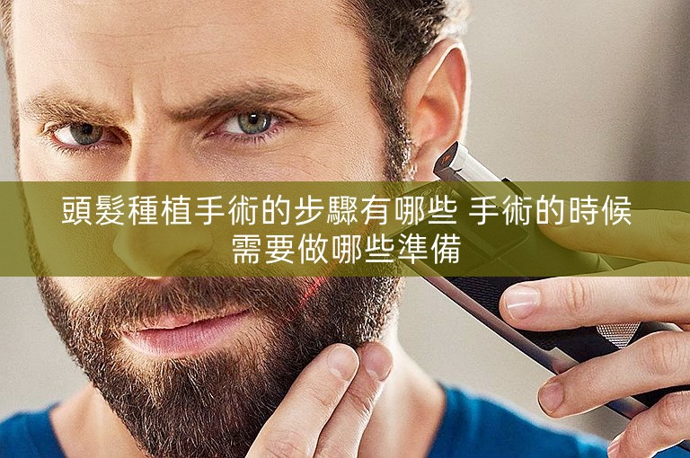 頭髮種植手術的步驟有哪些 手術的時候需要做哪些準備