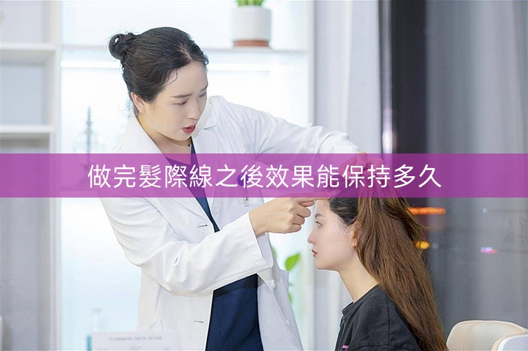 做完髮際線之後效果能保持多久 做完髮際線之後效果能保持多久