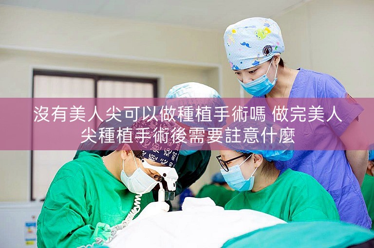 沒有美人尖可以做種植手術嗎 做完美人尖種植手術後需要註意什麼