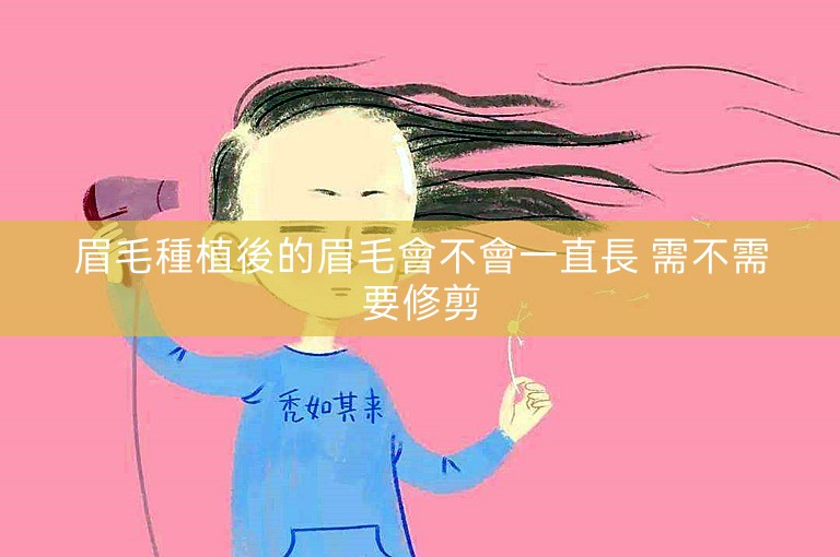 眉毛種植後的眉毛會不會一直長 需不需要修剪