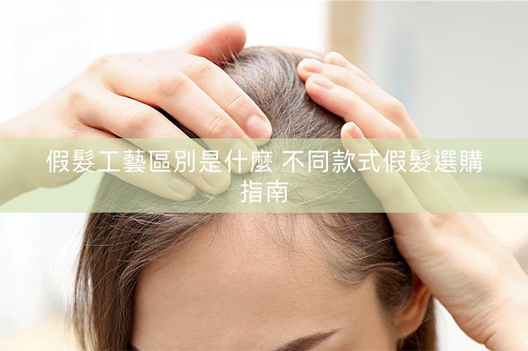 假髮工藝區別是什麼 不同款式假髮選購指南