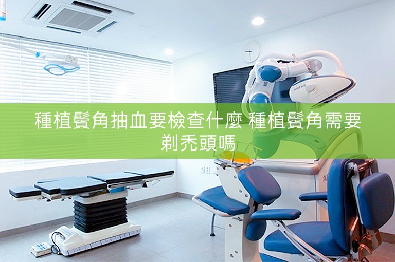 種植鬢角抽血要檢查什麼 種植鬢角需要剃禿頭嗎