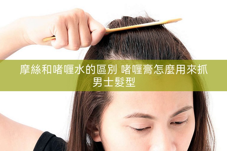 摩絲和啫喱水的區別 啫喱膏怎麼用來抓男士髮型