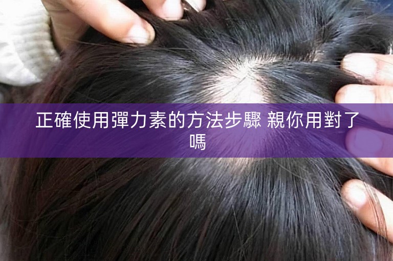 正確使用彈力素的方法步驟 親你用對了嗎