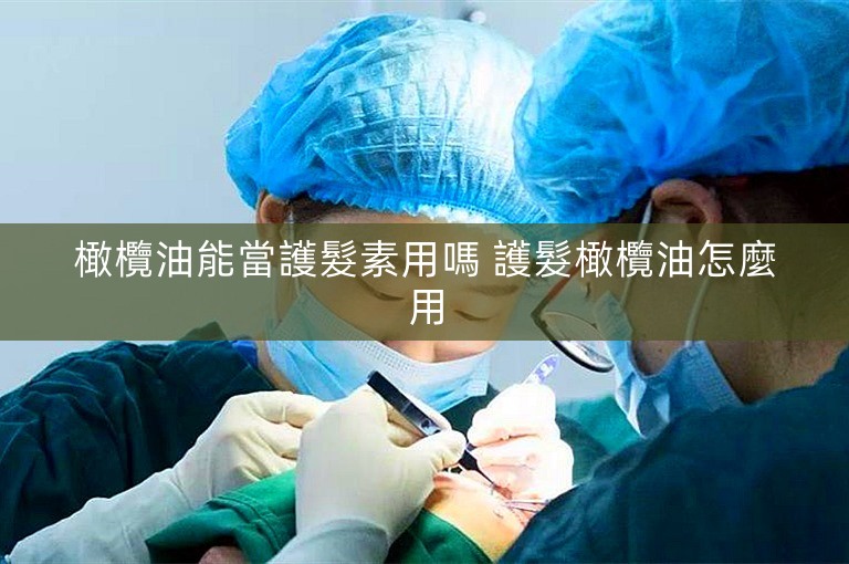 橄欖油能當護髮素用嗎 護髮橄欖油怎麼用