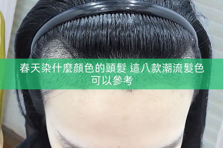 春天染什麼顏色的頭髮 這八款潮流髮色可以參考