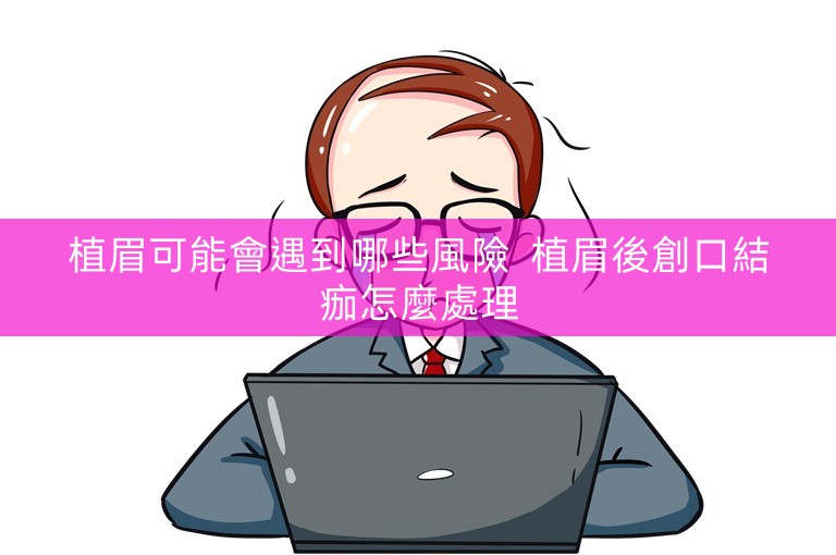 植眉可能會遇到哪些風險  植眉後創口結痂怎麼處理