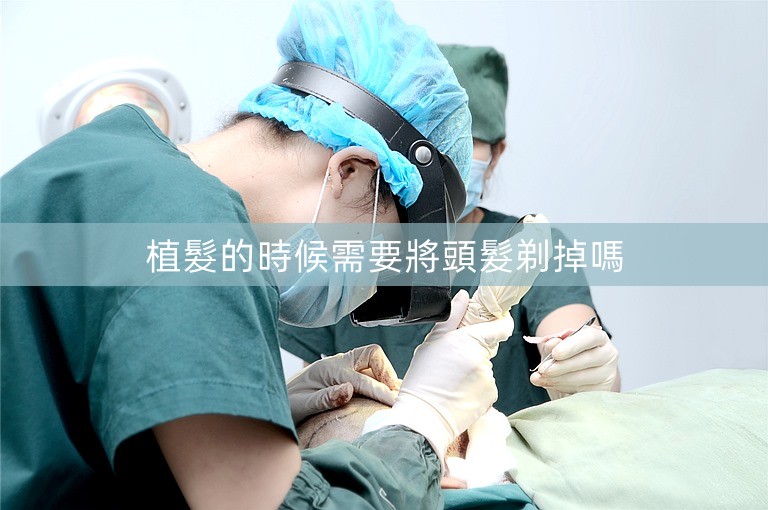 植髮的時候需要將頭髮剃掉嗎