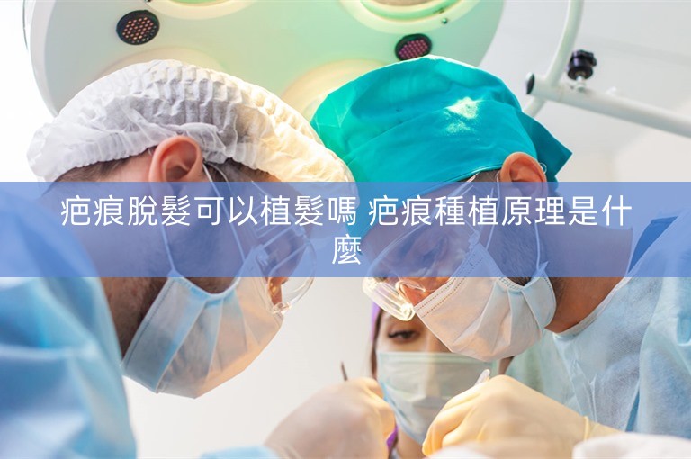 疤痕脫髮可以植髮嗎 疤痕種植原理是什麼 疤痕脫髮可以植髮嗎 疤痕種植原理是什麼